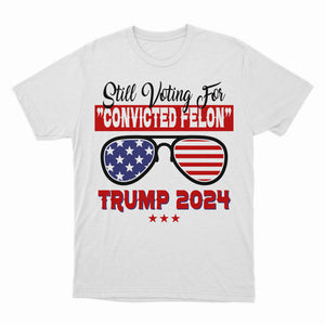 Still Voting For The Convicted Felon Shirt, Felon Trump 2024, Felon Shirt, Funny US Election 2024, US Sunglasses Shirt, Republican Donald Daddy Shirt