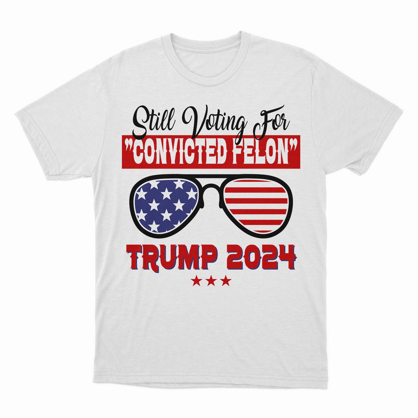 Still Voting For The Convicted Felon Shirt, Felon Trump 2024, Felon Shirt, Funny US Election 2024, US Sunglasses Shirt, Republican Donald Daddy Shirt