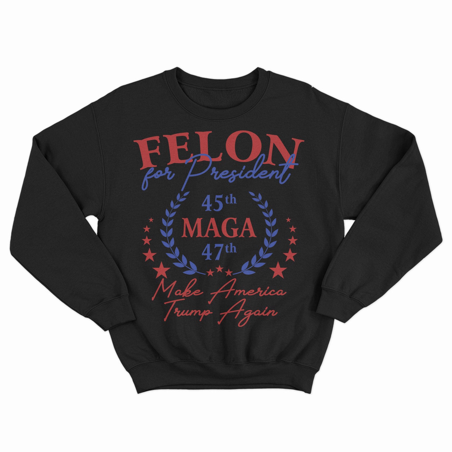 Felon For Trump President Shirt, Trump MAGA Shirt, 45th/47th Shirt, Funny Make America Trump Again, US Election 2024