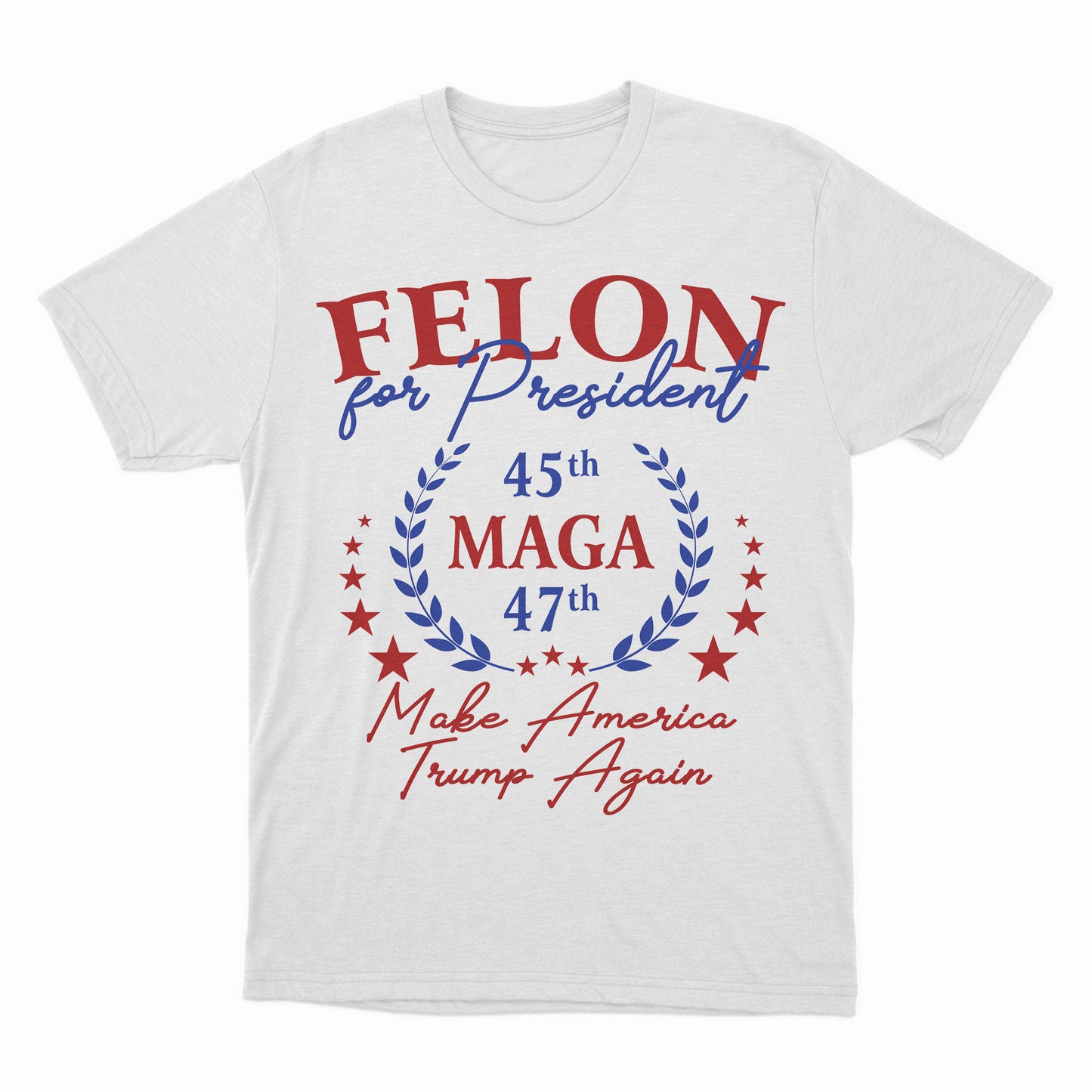 Felon For Trump President Shirt, Trump MAGA Shirt, 45th/47th Shirt, Funny Make America Trump Again, US Election 2024