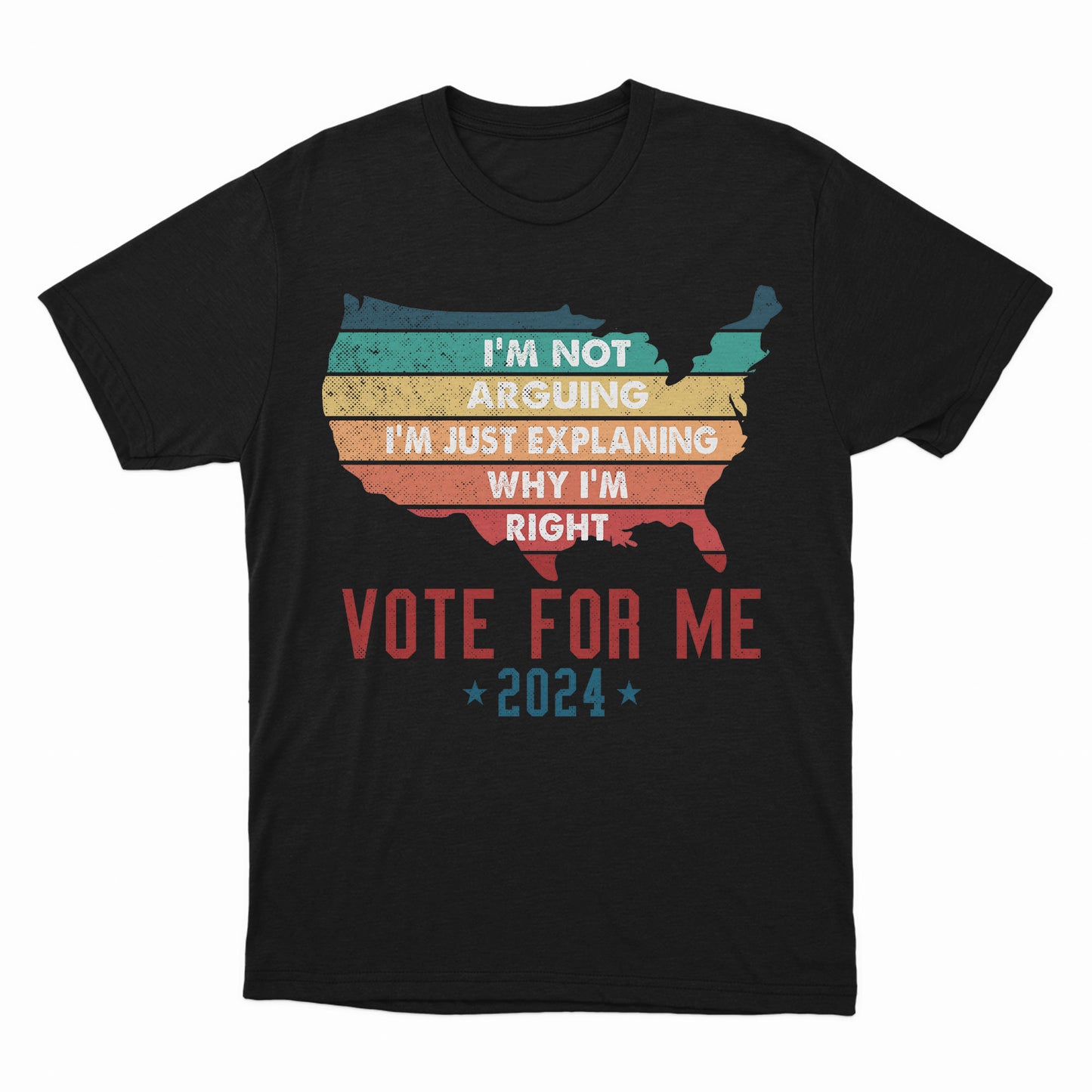 Vote For Me 2024 Shirt, Sarcasm Voting Shirt, I'm Not Arguing I'm Just Explaining Why I'm Right Shirt, Election 2024 Shirt