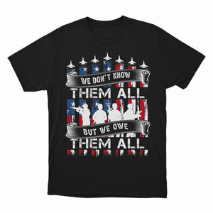 We Don't Know Them All But We Owe Them All Shirt, Patriotic Shirt, 4th July Shirt, American Shirt