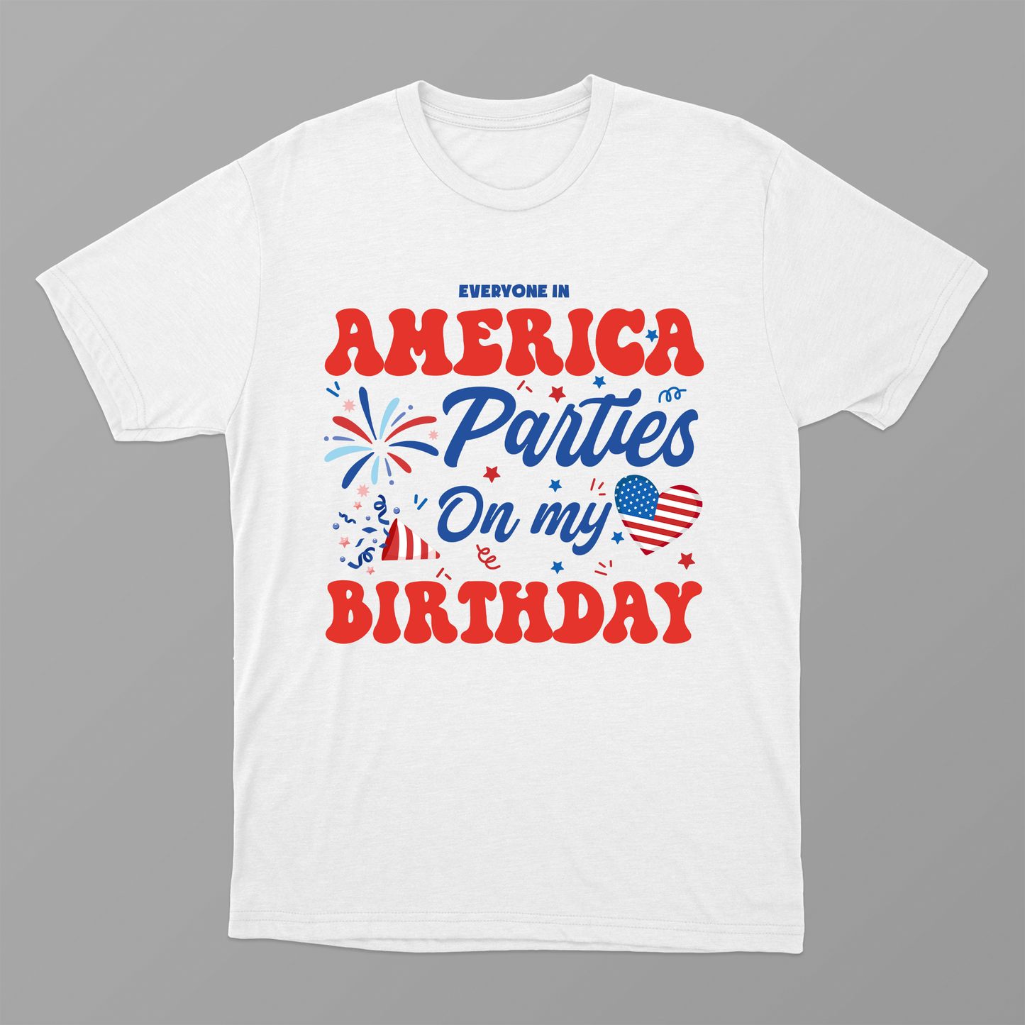 Funny Everyone In America Parties On My Birthday Shirt, 4th July Birthday Shirt, Funny Birthday Party, Patriotic Shirt, Happy Independence Day Shirt