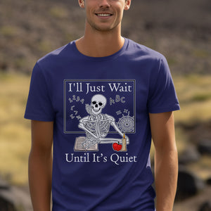 I'll Just Wait Until Quiet shirt, Funny Teacher Shirt, , Teacher Halloween Shirt, Teacher Gifts, Skeleton Teacher T-Shirt, Skull Tee