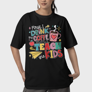 First I Drink The Coffee Then I Teach The Kids Shirt, Teacher Funny Quote Shirt, Coffee Lover Shirt, Teacher Appreciation Shirt
