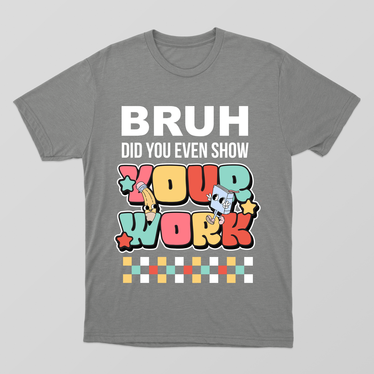 Bruh, Did You Even Show Your Work shirt, Funny Teacher Shirt, Math Teacher Shirts, Teacher Life Shirt, Cute Teacher Gift Teacher Gifts